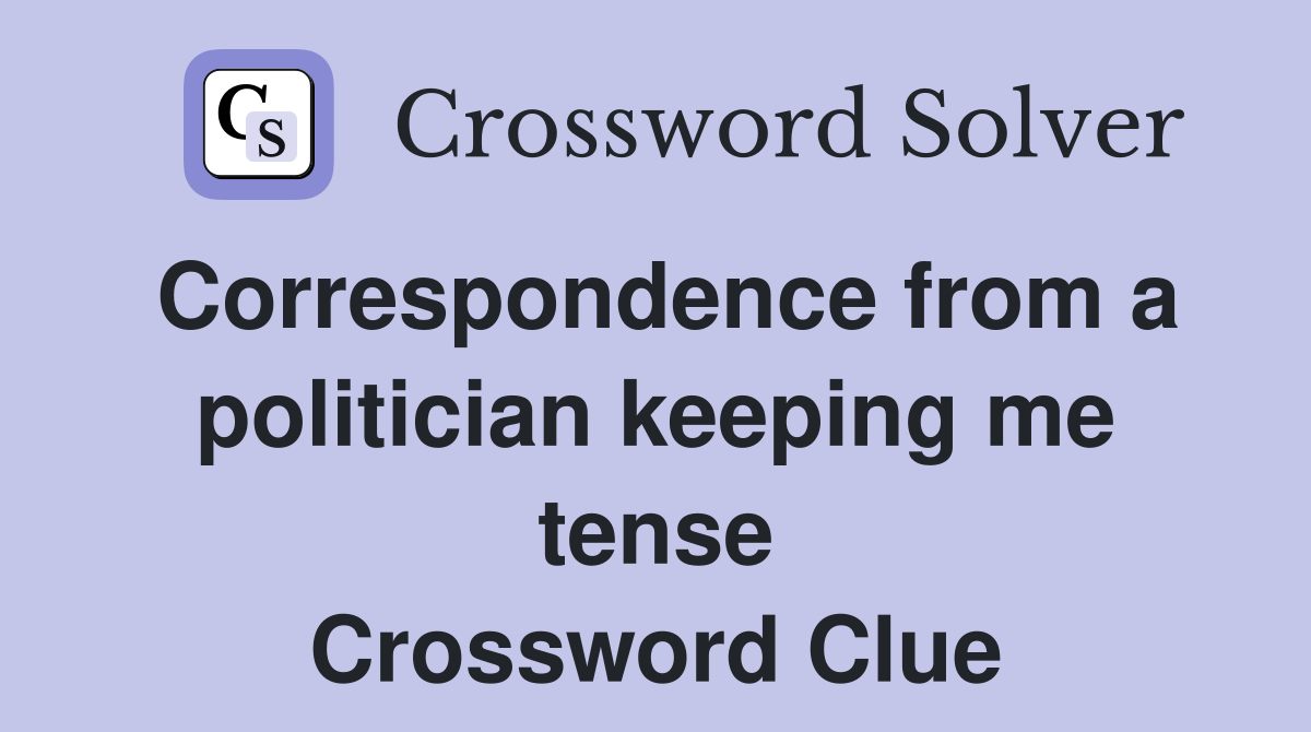 Correspondence from a politician keeping me tense Crossword Clue